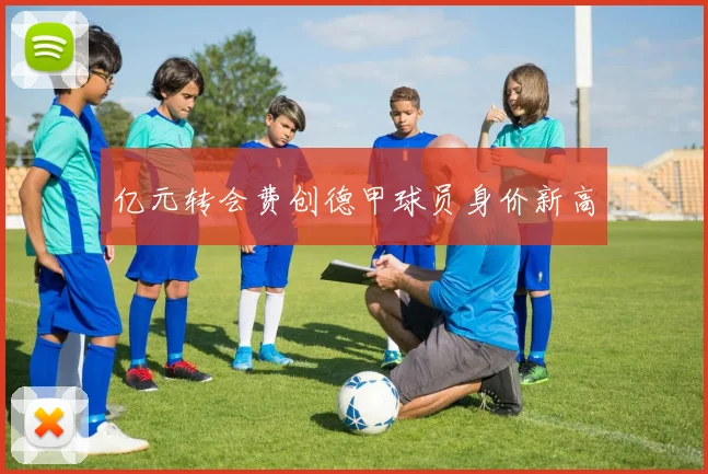 亿元转会费创德甲球员身价新高